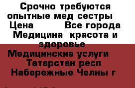 Срочно требуются опытные мед.сестры. › Цена ­ 950 - Все города Медицина, красота и здоровье » Медицинские услуги   . Татарстан респ.,Набережные Челны г.